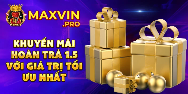 Khuyến mãi hoàn trả 1.5 với giá trị tối ưu nhất