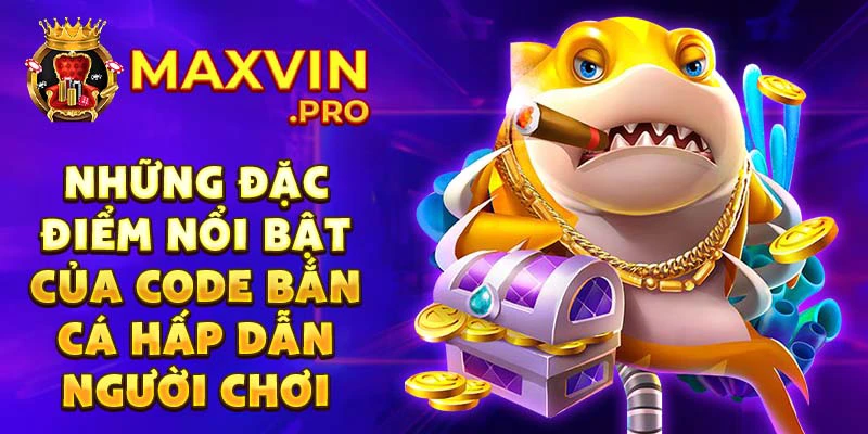 Những đặc điểm nổi bật của code bắn cá hấp dẫn người chơi