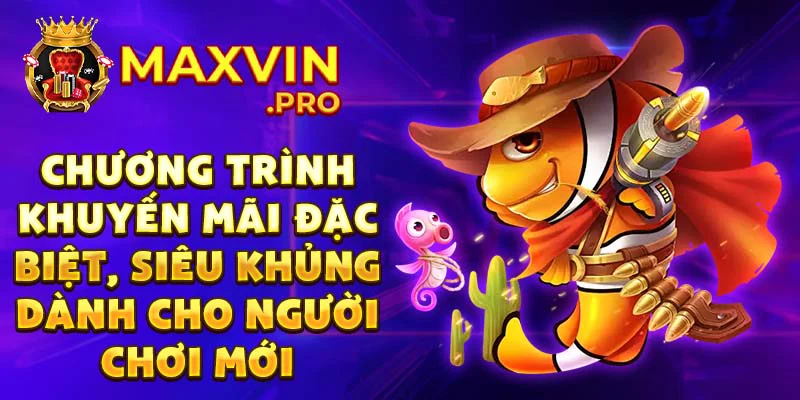 Chương trình khuyến mãi đặc biệt, siêu khủng dành cho người chơi mới