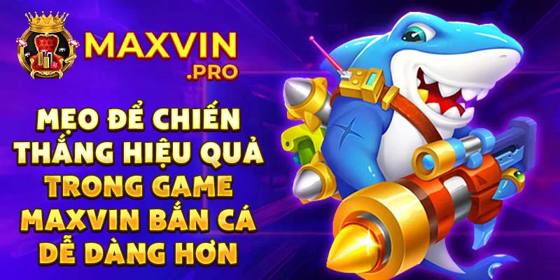 Mẹo để chiến thắng hiệu quả trong game Maxvin bắn cá dễ dàng hơn