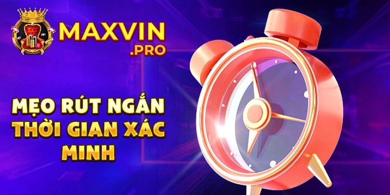 Mẹo rút ngắn thời gian xác minh