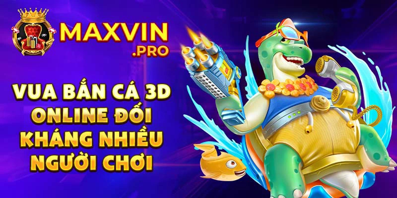 Vua bắn cá 3D online đối kháng nhiều người chơi